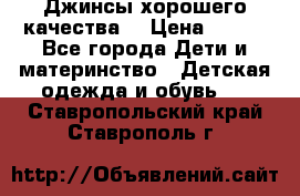 Джинсы хорошего качества. › Цена ­ 350 - Все города Дети и материнство » Детская одежда и обувь   . Ставропольский край,Ставрополь г.